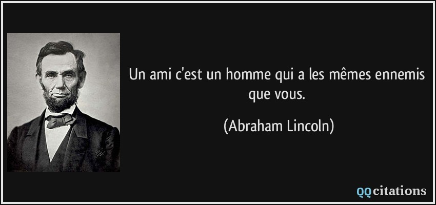 quote-un-ami-c-est-un-homme-qui-a-les-memes-ennemis-que-vous-abraham-lincoln-204401